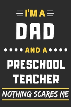 I'm A Dad And A Preschool Teacher Nothing Scares Me: lined notebook,funny gift for fathers