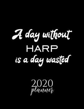 A Day Without Harp Is A Day Wasted 2020 Planner: Nice 2020 Calendar for Harp Fan | Christmas Gift Idea Harp Theme | Harp Lover Journal for 2020 | 120 pages 8.5x11 inches