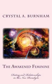 The Awakened Feminine: Dating and Relationships in the New Paradigm