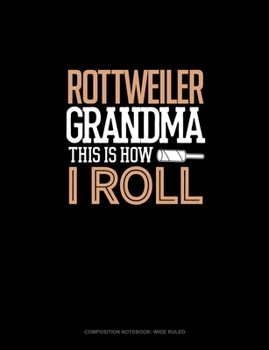 Rottweiler Grandma This Is How I Roll: Composition Notebook: Wide Ruled