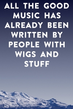 All the good music has already by people with wigs and stuff: Lined Notebook / Journal Gift, 100 Pages, 6x9, Soft Cover, Matte Finish Inspirational Quotes Journal, Notebook, Diary, Composition Book