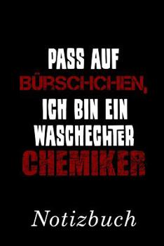 Pass auf Bürschchen, ich bin ein waschechter Chemiker Notizbuch: | Notizbuch mit 110 linierten Seiten | Format 6x9 DIN A5 | Soft cover matt | (German Edition)