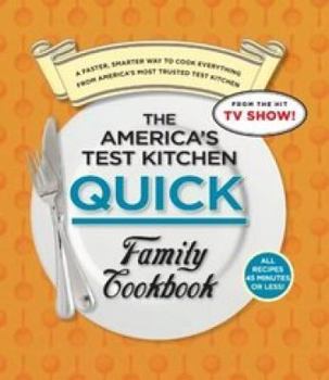 The America's Test Kitchen Quick Family Cookbook: A Faster, Smarter Way to Cook Everything from America's Most Trusted Test Kitchen