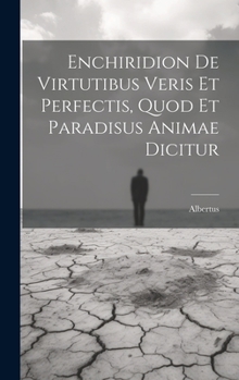 Hardcover Enchiridion De Virtutibus Veris Et Perfectis, Quod Et Paradisus Animae Dicitur [Latin] Book