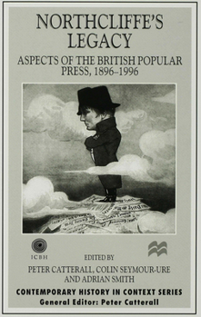 Northcliffe's Legacy: Aspects of the British Popular Press, 1896-1996 (Contemporary History in Context) - Book  of the Contemporary History in Context