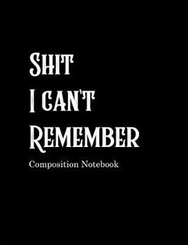 Paperback Shit I can't Remember Composition Notebook: College Ruled Blank Lined Book