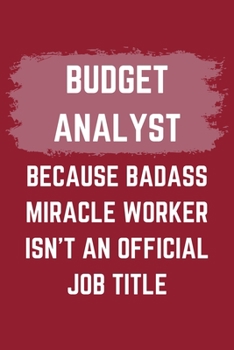 Paperback Budget Analyst Because Badass Miracle Worker Isn't An Official Job Title: A Budget Analyst Journal Notebook to Write Down Things, Take Notes, Record P Book