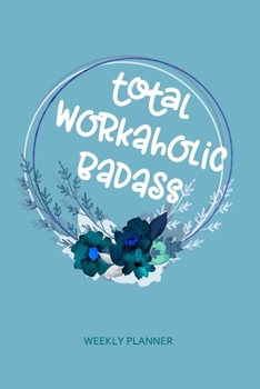 Paperback Total Workaholic Badass - Weekly Planner: Funny Work Humor Quote 6x9" Pocket Undated Weeks Organizer, Diary & Notebook with Modern Blue Floral Cover D Book