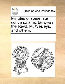 Paperback Minutes of Some Late Conversations, Between the Revd. M. Wesleys, and Others. Book