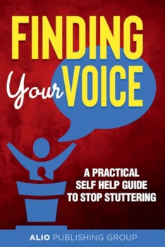 Finding Your Voice : A Practical Self Help Guide to Stop Stuttering