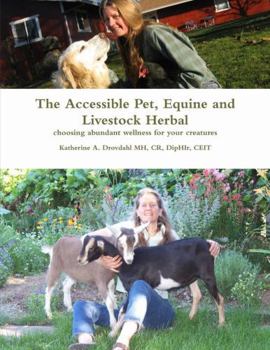 The Accessible Pet, Equine and Livestock Herbal: Choosing Abundant Wellness for Your Creatures