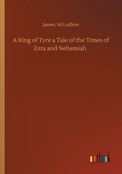 Paperback A King of Tyre a Tale of the Times of Ezra and Nehemiah Book