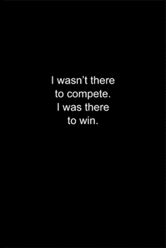 Paperback I wasn't there to compete. I was there to win.: Journal or Notebook (6x9 inches) with 120 doted pages. Book