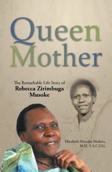 Queen Mother: The Remarkable Life Story of Rebecca Zirimbuga Musoke