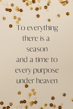 To everything there is a season and a time to every purpose under heaven: Positive Quote Notebook/Journal/Diary (6 x 9) 120 Lined pages