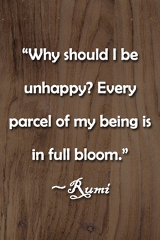 Paperback "Why should I be unhappy? Every parcel of my being is in full bloom." Rumi Notebook: Lined Journal, 120 Pages, 6 x 9 inches, Thoughtful Gift, Soft Cov Book