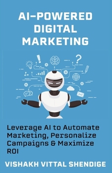 Paperback AI-Powered Digital Marketing: Leverage AI to Automate Marketing, Personalize Campaigns & Maximize ROI Book