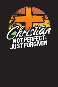 Christian Not Perfect Just Forgiven: Prayer Notes and Bible Study Journal (My Prayer Notes)