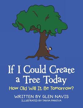 Paperback If I Could Create a Tree Today: How Old Will It Be Tomorrow? Book