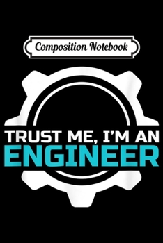 Composition Notebook: Trust me I am an Engineer funny Graduation Funny  Journal/Notebook Blank Lined Ruled 6x9 100 Pages