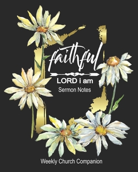 Sermon Notes/Weekly Church Companion Faithful Lord I Am: Christian Sermon Message Yearly Record Reflect Journal-Pretty Daisy Watercolor With Inspirational Bible Scripture