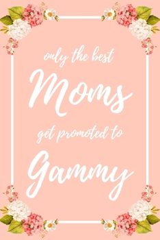 Only the Best Moms Get Promoted To Gammy: 6x9" Dot Bullet Notebook/Journal Funny Family Baby Announcement, Baby Reveal Gift Idea