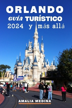 Paperback Orlando Guía turístico 2024 y más allá: El mejor manual para turistas para planificar su viaje y vivir una aventura memorable, además de un itinerario [Spanish] Book