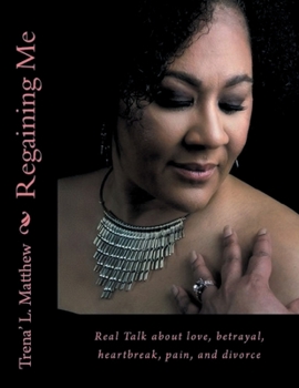 Paperback Regaining Me: Real Talk about love, betrayal, heartbreak, pain, and divorce Book