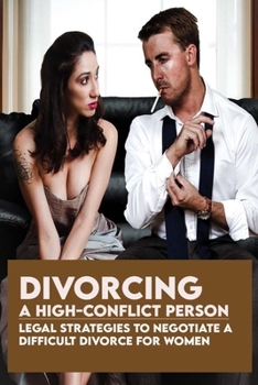 Paperback Divorcing A High-Conflict Person: Legal Strategies To Negotiate A Difficult Divorce For Women: Winning Divorce Strategies Book