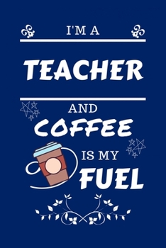 Paperback I'm A Teacher And Coffee Is My Fuel: Perfect Gag Gift For A Teacher Who Loves Their Coffee - Blank Lined Notebook Journal - 100 Pages 6 x 9 Format - O Book