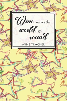 Wine Tracker: Wine Makes The World Go Round Favorite Wine Tracker Alcoholic Content Wine Pairing Guide Log Book