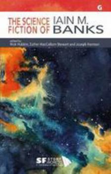 The Science Fiction of Iain M. Banks (SF Storyworlds: Critical Studies in Science Fiction)
