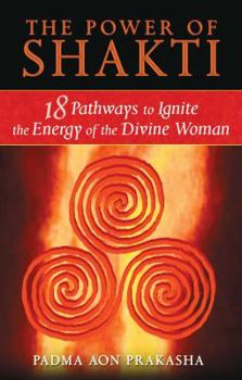 Paperback The Power of Shakti: 18 Pathways to Ignite the Energy of the Divine Woman Book