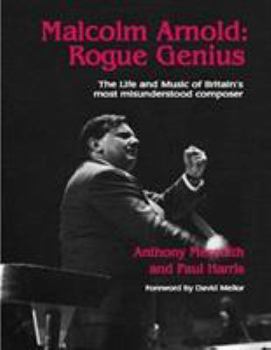 Hardcover Malcolm Arnold - Rogue Genius: The Life and Times of Britain's Most Misunderstood Composer Book