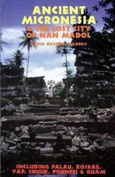 Ancient Micronesia & the Lost City of Nan Madol: Including Palau, Yap, Kosrae, Chuuk & the Marianas (Lost Cities of the Pacific)