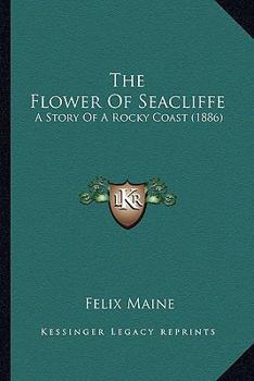 Paperback The Flower Of Seacliffe: A Story Of A Rocky Coast (1886) Book