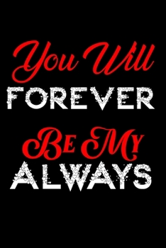 You Will Forever Be My Always./Notebook /Journal Gift for valentine's day.: Sized at 6" X 9".100 pages.