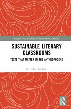 Sustainable Literary Classrooms: Texts that Matter in the Anthropocene (Research and Teaching in Environmental Studies)
