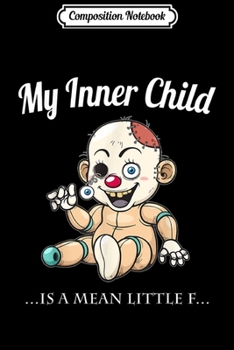 Composition Notebook: My Inner Child ...is a mean little F... Novelty  Journal/Notebook Blank Lined Ruled 6x9 100 Pages