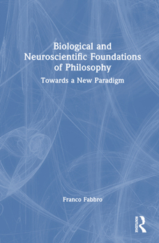 Hardcover Biological and Neuroscientific Foundations of Philosophy: Towards a New Paradigm Book