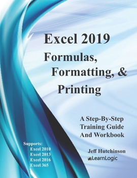 Paperback Excel 2019 Formulas, Formatting And Printing: Supports Excel 2010, 2013, 2016, 2019 and 365 Book