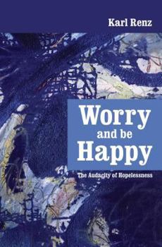 Paperback Worry and be Happy: The Audacity of Hopelessness Book