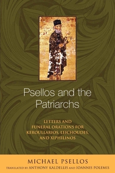 Paperback Psellos and the Patriarchs: Letters and Funeral Orations for Keroullarios, Leichoudes, and Xiphilinos Book