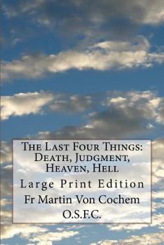Paperback The Last Four Things: Death, Judgment, Heaven, Hell: Large Print Edition Book