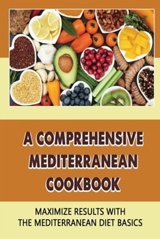 Paperback A Comprehensive Mediterranean Cookbook: Maximize Results With The Mediterranean Diet Basics Book