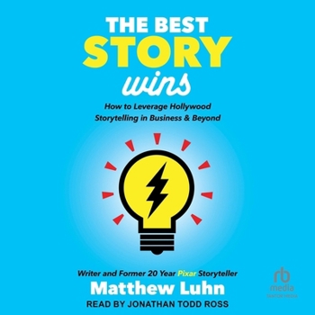 The Best Story Wins: How to Leverage Hollywood Storytelling in Business and Beyond