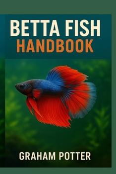 Paperback The Betta Fish Handbook: Essential tips for raising a happy and healthy fish Book