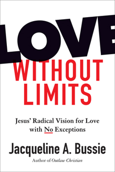 Hardcover Love Without Limits: Jesus' Radical Vision for Love with No Exceptions Book