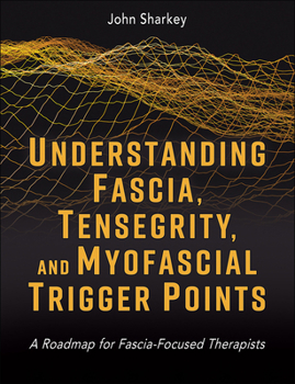 Paperback Understanding Fascia, Tensegrity, and Myofascial Trigger Points: A Roadmap for Fascia-Focused Therapists Book