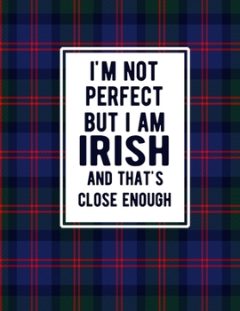 Paperback I'm Not Perfect But I Am Irish And That's Close Enough: Funny Ireland Notebook Tartan Plaid Cover Irish Gifts Book